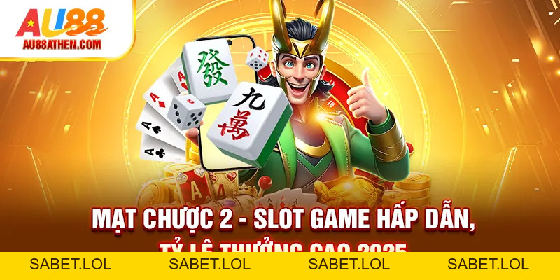 Mạt Chược 2 - Slot Game Hấp Dẫn, Tỷ Lệ Thưởng Cao 2026 - Sabet