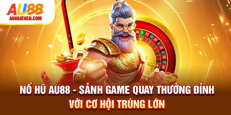 Nổ Hũ AU88 - Sảnh Game Quay Thưởng Đỉnh Với Cơ Hội Trúng Lớn - Sabet